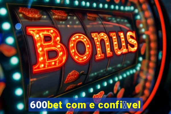 600bet com e confi谩vel